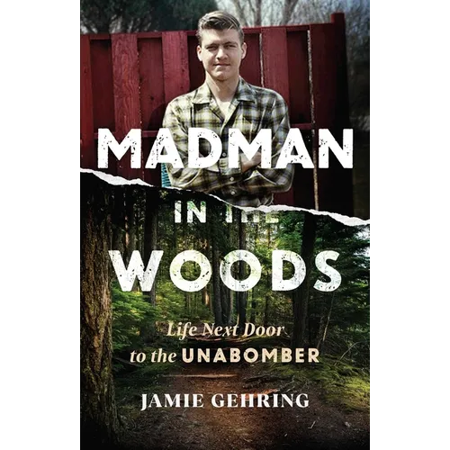 Madman in the Woods: Life Next Door to the Unabomber