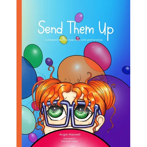 Send Them Up: A Children's Book to Help Cope with Grief and Loss