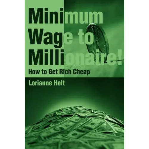 Minimum Wage to Millionaire!: How to Get Rich Cheap