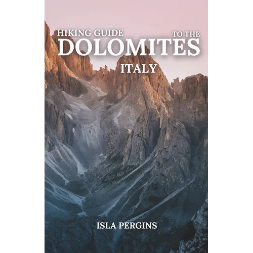 Hiking Guide to the Dolomites, Italy: Top Trails, Multi-Day Treks, Scenic Routes, Local Tips, and Essential Planning for an Unforgettable Mountain Adv