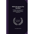 Wild Life Among The Red Men: Containing A Full Account Of Their Customs, Traits Of Character, Superstitions, Modes Of Warfare, Traditions, Etc