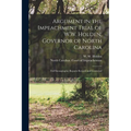 Argument in the Impeachment Trial of W.W. Holden, Governor of North Carolina: Full Stenographic Reports Revised and Corrected