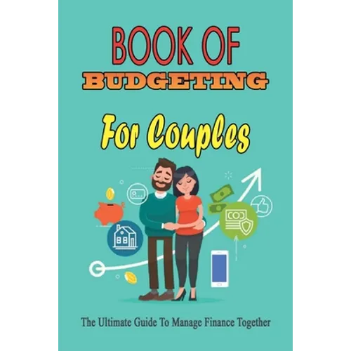 Book Of Budgeting For Couples: The Ultimate Guide To Manage Finance Together: How To Manage Money For Couples