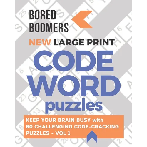 Bored Boomers New Large Print Codeword Puzzles: Keep your Brain Busy with 60 Challenging Code-Cracking Puzzles - Vol. 1