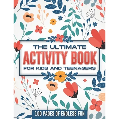 The ultimate activity book for kids and teenagers: 100 pages of endless fun