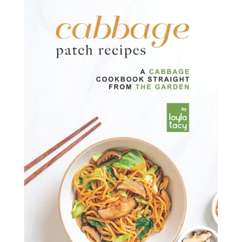 Cabbage Patch Recipes: A Cabbage Cookbook Straight from the Garden