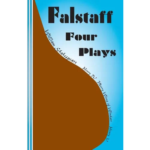 Falstaff: Four Plays: Henry IV 1 and 2, The Merry Wives of Windsor, Henry V