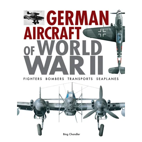 German Aircraft of World War II: Fighters, Bombers, Transports, Seaplanes