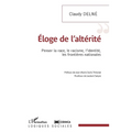 Eloge de l'altérité: Penser la race, le racisme, l'identité, les frontières nationales