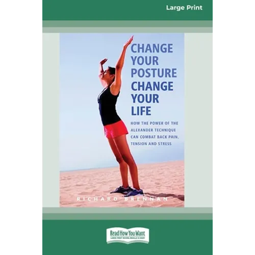 Change Your Posture Change Your Life (16pt Large Print Edition)