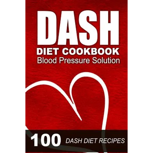 DASH Diet Cookbook: Blood Pressure Solution - 100 DASH Diet Recipes