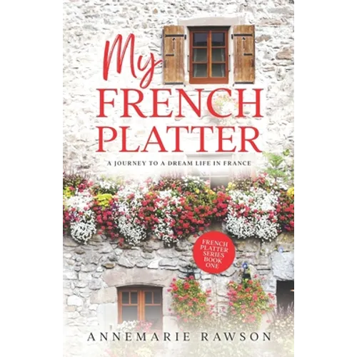 My French Platter: A Journey to a Dream Life in France