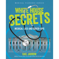 White House Secrets: Medical Lies and Cover-Ups