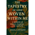 The Tapestry of Love Woven Within Me A Memoir of Family, Passion, and Growth