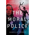 The Moral Police: Surviving Discrimination in Law Enforcement and Injustice in the Courts