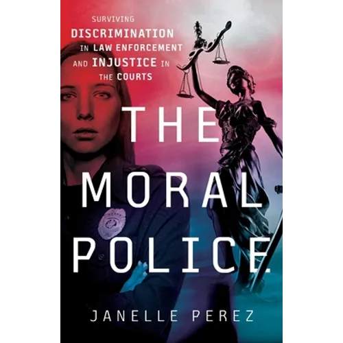The Moral Police: Surviving Discrimination in Law Enforcement and Injustice in the Courts