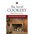 The Art of Cookery Made Plain and Easy: The Revolutionary 1805 Classic