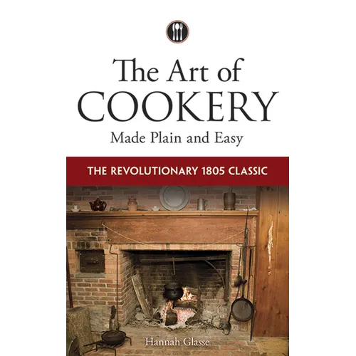 The Art of Cookery Made Plain and Easy: The Revolutionary 1805 Classic