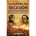 La guerra de Secesión estadounidense: Un apasionante resumen de la guerra entre Estados