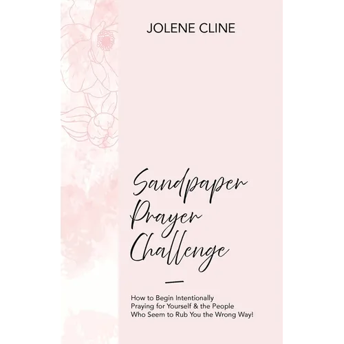 Sandpaper Prayer Challenge: How to Begin Intentionally Praying for Yourself & the People Who Seem to Rub You the Wrong Way!