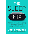 The Sleep Fix: Practical, Proven, and Surprising Solutions for Insomnia, Snoring, Shift Work, and More