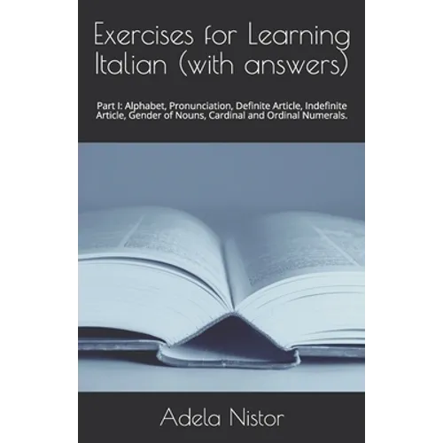 Exercises for Learning Italian (with answers): Part I: Alphabet, Pronunciation, Definite Article, Indefinite Article, Gender of Nouns, Cardinal and Or