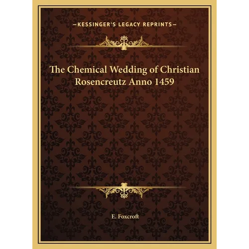The Chemical Wedding of Christian Rosencreutz Anno 1459