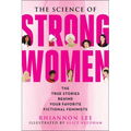 The Science of Strong Women: The True Stories Behind Your Favorite Fictional Feminists