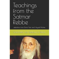 Teachings from the Satmar Rebbe: selections from Divrei Yoel and Vayoel Moshe
