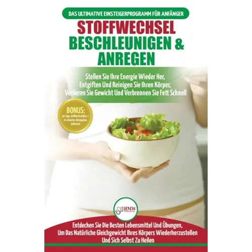 Stoffwechsel Beschleunigen & Anregen: Stellen Sie Ihre Energie Wieder Her, Entgiften Sie Ihren Körper Und Verlieren Sie Gewicht (Bücher In Deutsch / M