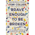 Brave Enough to Be Broken: How to Embrace Your Pain and Discover Hope and Healing