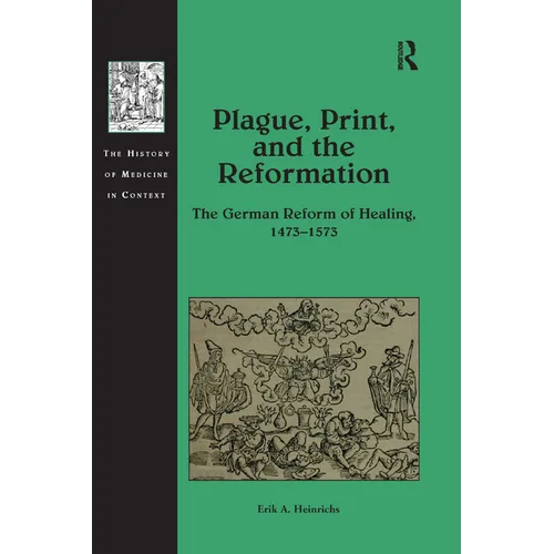 Plague, Print, and the Reformation: The German Reform of Healing, 1473�1573
