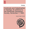 Continuity and Catastrophes in Geology. an Address to the Edinburgh Geological Society. November 1, 1883.