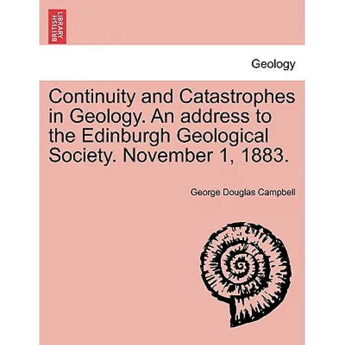 Continuity and Catastrophes in Geology. an Address to the Edinburgh Geological Society. November 1, 1883.