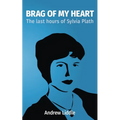 Brag Of My Heart: The last hours of Sylvia Plath