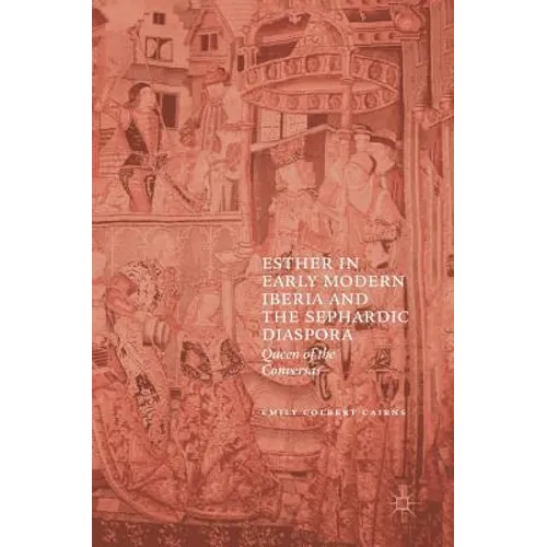Esther in Early Modern Iberia and the Sephardic Diaspora: Queen of the Conversas