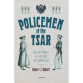 Policemen of the Tsar: Local Police in an Age of Upheaval