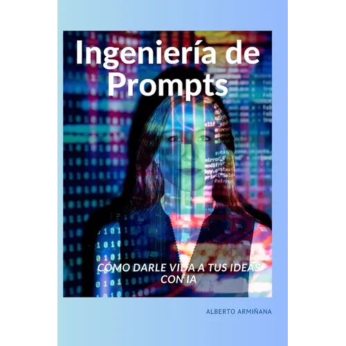 Ingeniería de Prompts: Cómo darle vida a tus ideas con IA