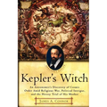 Kepler's Witch: An Astronomer's Discovery of Cosmic Order Amid Religious War, Political Intrigue, and the Heresy Trial of His Mother