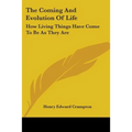 The Coming and Evolution of Life: How Living Things Have Come to Be as They Are