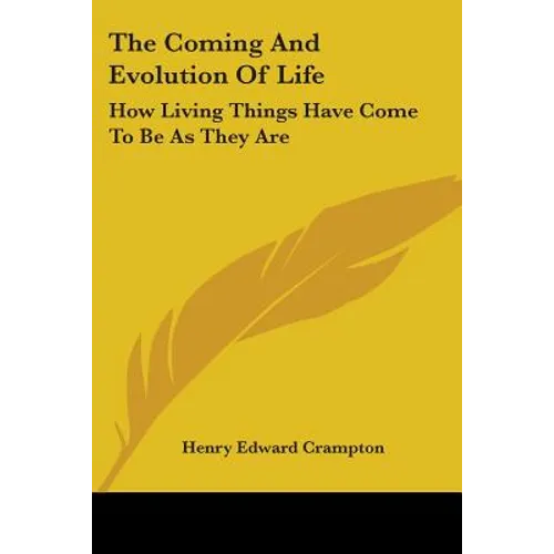 The Coming and Evolution of Life: How Living Things Have Come to Be as They Are