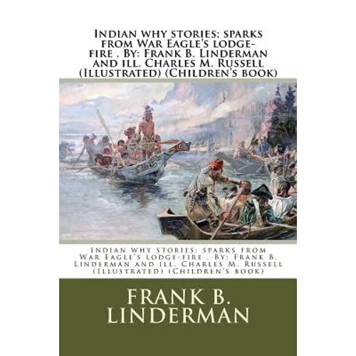 Indian why stories; sparks from War Eagle's lodge-fire . By: Frank B. Linderman and ill. Charles M. Russell (Illustrated) (Children's book)