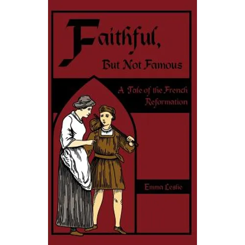 Faithful, But Not Famous: A Tale of the French Reformation
