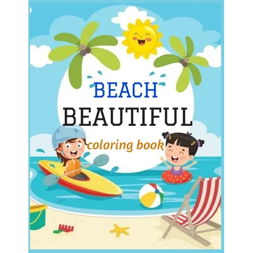 Beautiful Beach: An kids Coloring Book with Fun Scenes, Beautiful Oceans, Tropical Landscapes And Beautiful Summer Designs, and More!