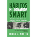 Hábitos Millonarios SMART: Pequeños cambios diarios para alcanzar la LIBERTAD FINANCIERA