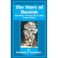 The Story of Rustem: And Other Persian Hero Tales from Firdusi