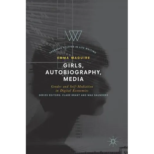 Girls, Autobiography, Media: Gender and Self-Mediation in Digital Economies