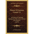 History Of Sonoma County V2: Including Its Geology, Topography, Mountains, Valleys And Streams (1879)