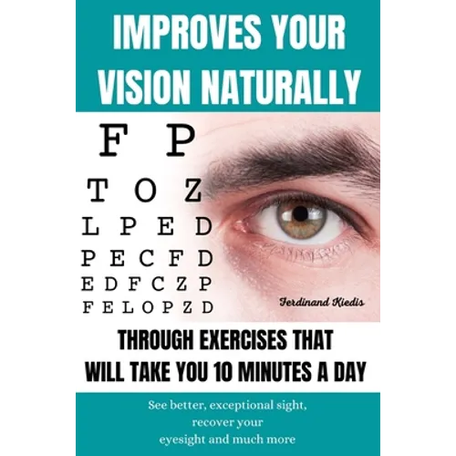 Improves Your Vision Naturally Through Exercises That Will Take You 10 Minutes a Day: See better, exceptional sight, recover your eyesight and much mo