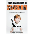From Classroom to Stardom: A Kids Guide to Becoming an Actor